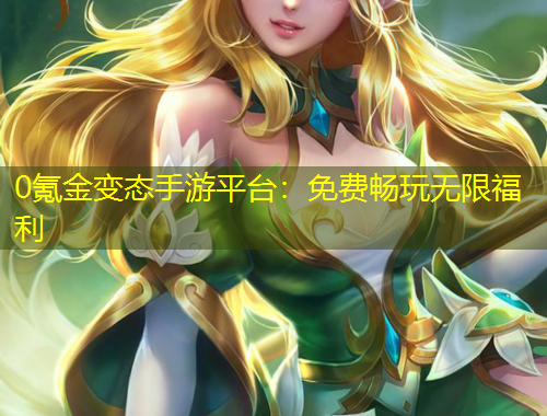 0氪金變態手游平臺：免費暢玩無限福利