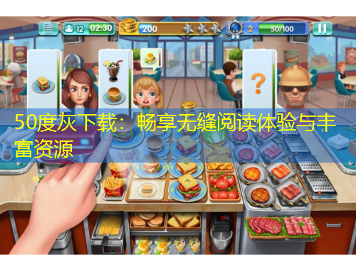 50度灰下載:暢享無(wú)縫閱讀體驗(yàn)與豐富資源