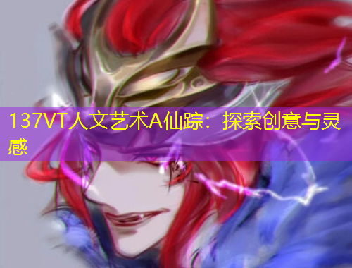 137VT人文藝術A仙蹤：探索創意與靈感