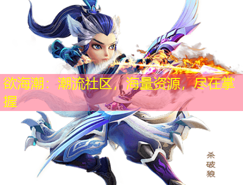 欲海潮:潮流社區(qū),海量資源,盡在掌握