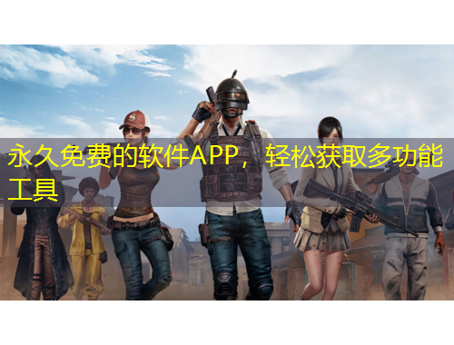 永久免費的軟件APP，輕松獲取多功能工具
