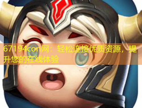 67194con網：輕松連接優質資源，提升您的在線體驗