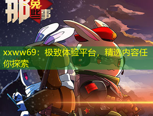 xxww69：極致體驗平臺，精選內容任你探索