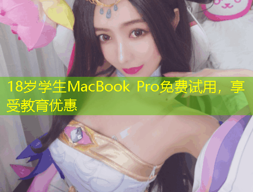 18歲學(xué)生MacBook Pro免費試用，享受教育優(yōu)惠
