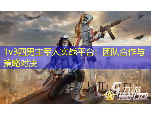 1v3四男主軍人實戰平臺：團隊合作與策略對決