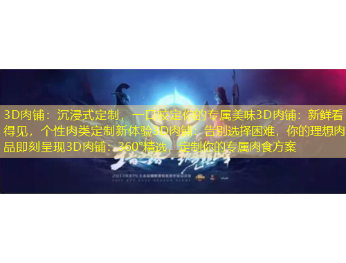 3D肉鋪:沉浸式定制,一口咬定你的專屬美味3D肉鋪:新鮮看得見,個性肉類定制新體驗3D肉鋪:告別選擇困難,你的理想肉品即刻呈現3D肉鋪:360°精選,定制你的專屬肉食方案