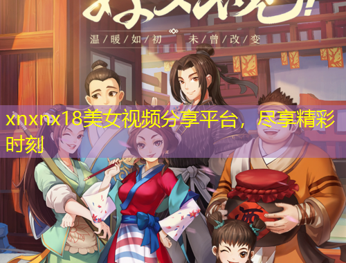 xnxnx18美女視頻分享平臺,盡享精彩時刻