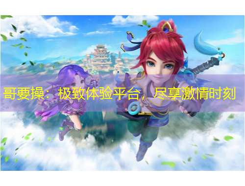哥要操：極致體驗平臺，盡享激情時刻