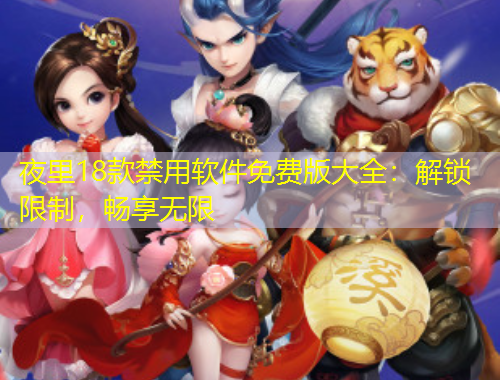 夜里18款禁用軟件免費版大全：解鎖限制，暢享無限