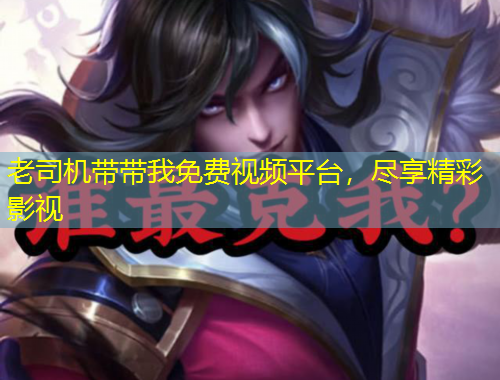 老司機帶帶我免費視頻平臺，盡享精彩影視
