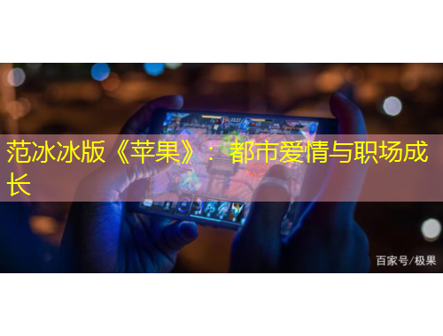 范冰冰版《蘋果》:都市愛情與職場成長