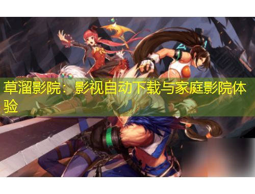 草溜影院：影視自動下載與家庭影院體驗