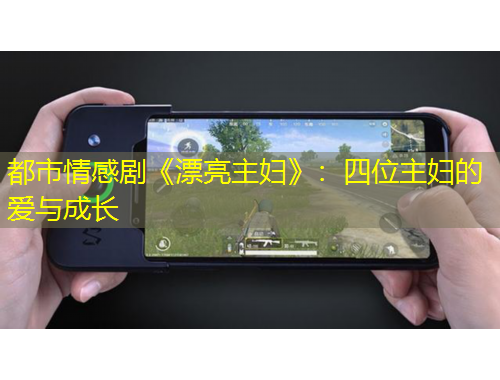 都市情感劇《漂亮主婦》:四位主婦的愛與成長