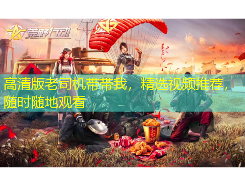 高清版老司機帶帶我，精選視頻推薦，隨時隨地觀看
