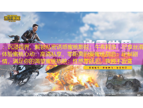 ：沉浸視界，解鎖私密誘惑蜜桃影院：午夜釋放，盡享絲滑體驗蜜桃心動：高清私享，零距離的愛蜜桃甜戀：定制劇情，滿足你的渴望蜜桃熱映：性感零延遲，夜晚不寂寞